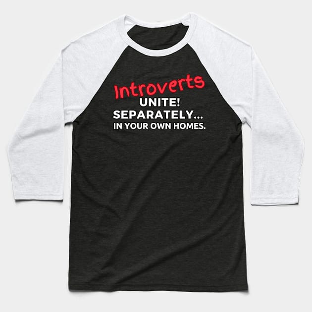 Introverts Unite! Separately... In Your Own Homes Baseball T-Shirt by bobacks